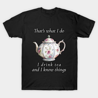 That's What I Do I Drink Tea And I Know Things Funny Quote T-Shirt